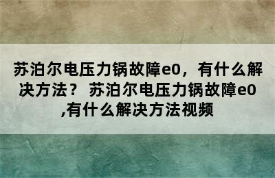 苏泊尔电压力锅故障e0，有什么解决方法？ 苏泊尔电压力锅故障e0,有什么解决方法视频